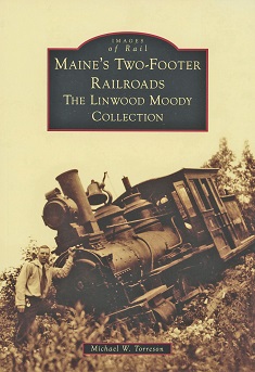 Maine's Two-Footer Railroads: The Linwood Moody Collection